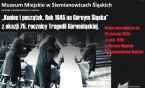 „Koniec i Początek. Rok 1945 na Górnym Śląsku.” Wystawa z okazji 75. rocznicy Tragedii Górnośląskiej